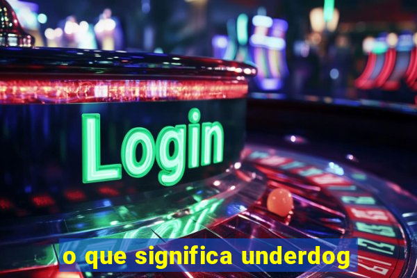 o que significa underdog